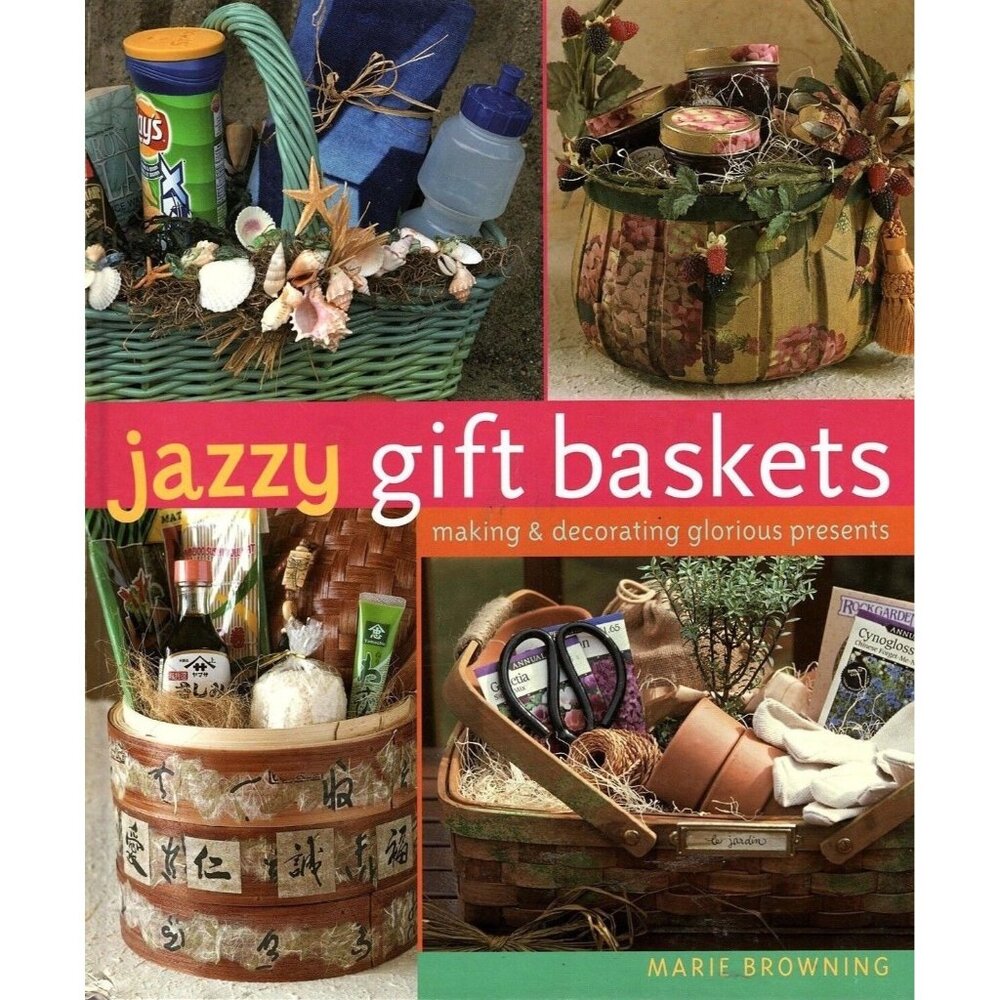 Jazzy Gift Baskets Making and Decorating Glorious Presents by Marie Browning